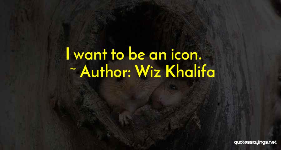 Wiz Khalifa Quotes: I Want To Be An Icon.