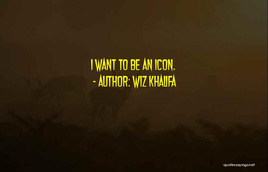 Wiz Khalifa Quotes: I Want To Be An Icon.