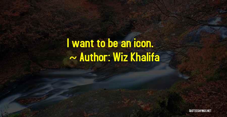 Wiz Khalifa Quotes: I Want To Be An Icon.