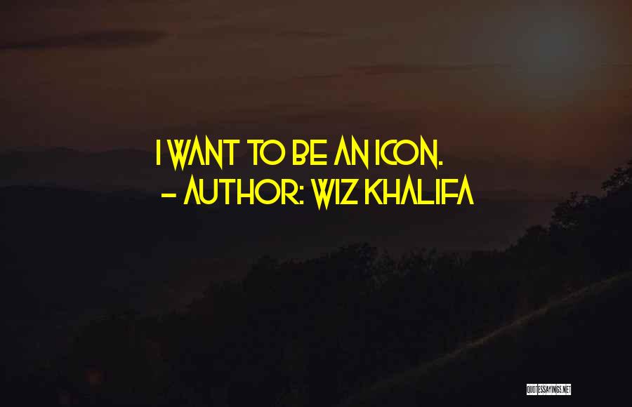 Wiz Khalifa Quotes: I Want To Be An Icon.