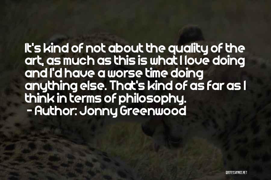 Jonny Greenwood Quotes: It's Kind Of Not About The Quality Of The Art, As Much As This Is What I Love Doing And