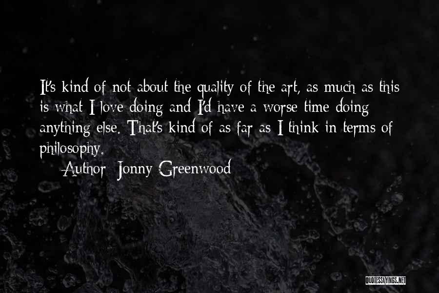 Jonny Greenwood Quotes: It's Kind Of Not About The Quality Of The Art, As Much As This Is What I Love Doing And