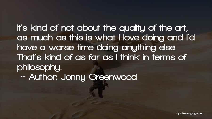 Jonny Greenwood Quotes: It's Kind Of Not About The Quality Of The Art, As Much As This Is What I Love Doing And
