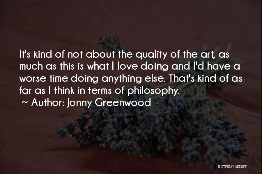 Jonny Greenwood Quotes: It's Kind Of Not About The Quality Of The Art, As Much As This Is What I Love Doing And