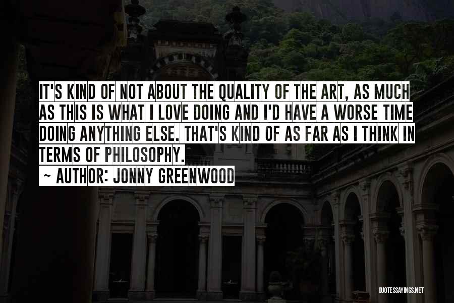 Jonny Greenwood Quotes: It's Kind Of Not About The Quality Of The Art, As Much As This Is What I Love Doing And