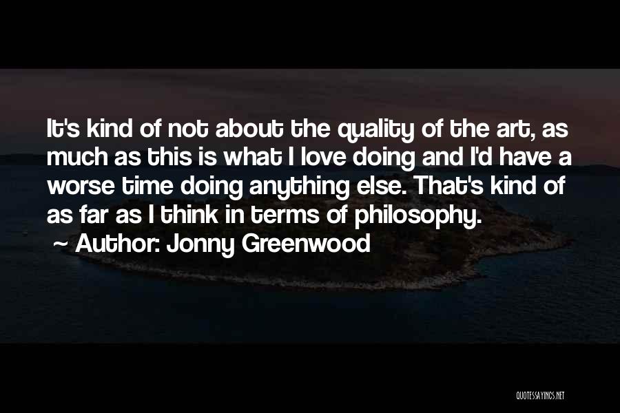 Jonny Greenwood Quotes: It's Kind Of Not About The Quality Of The Art, As Much As This Is What I Love Doing And