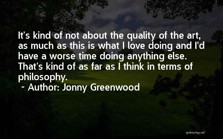 Jonny Greenwood Quotes: It's Kind Of Not About The Quality Of The Art, As Much As This Is What I Love Doing And