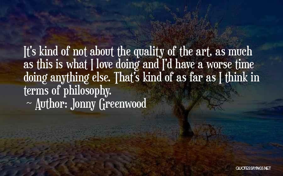 Jonny Greenwood Quotes: It's Kind Of Not About The Quality Of The Art, As Much As This Is What I Love Doing And
