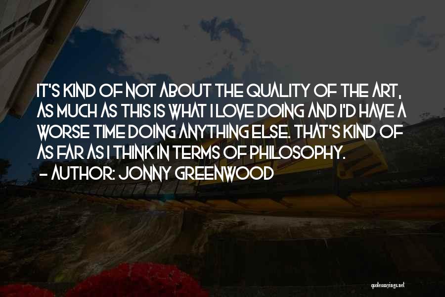 Jonny Greenwood Quotes: It's Kind Of Not About The Quality Of The Art, As Much As This Is What I Love Doing And