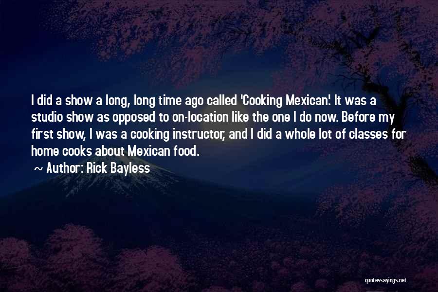 Rick Bayless Quotes: I Did A Show A Long, Long Time Ago Called 'cooking Mexican'. It Was A Studio Show As Opposed To