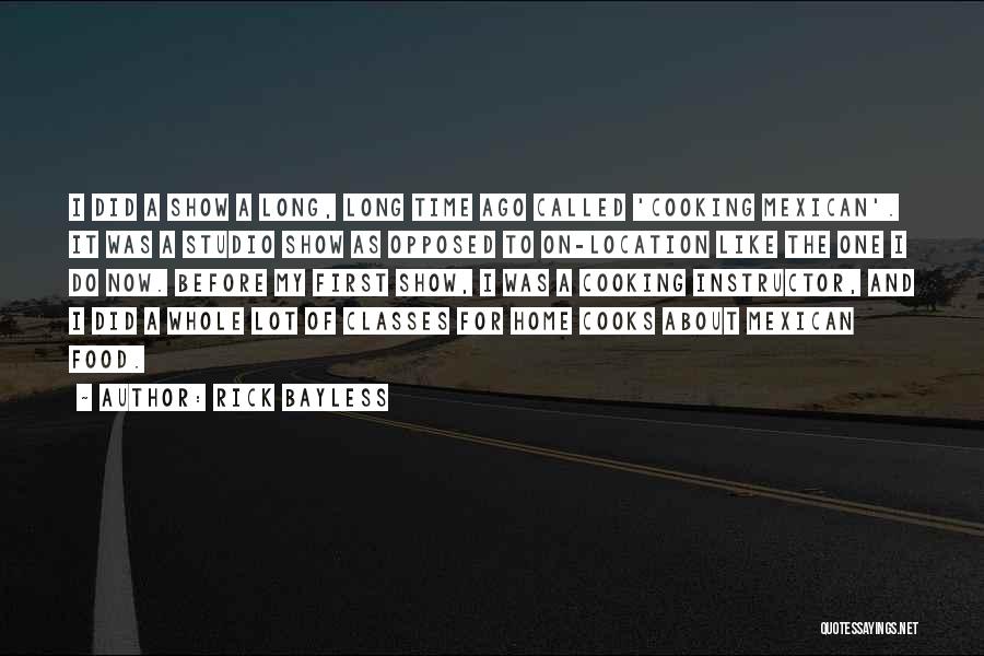 Rick Bayless Quotes: I Did A Show A Long, Long Time Ago Called 'cooking Mexican'. It Was A Studio Show As Opposed To