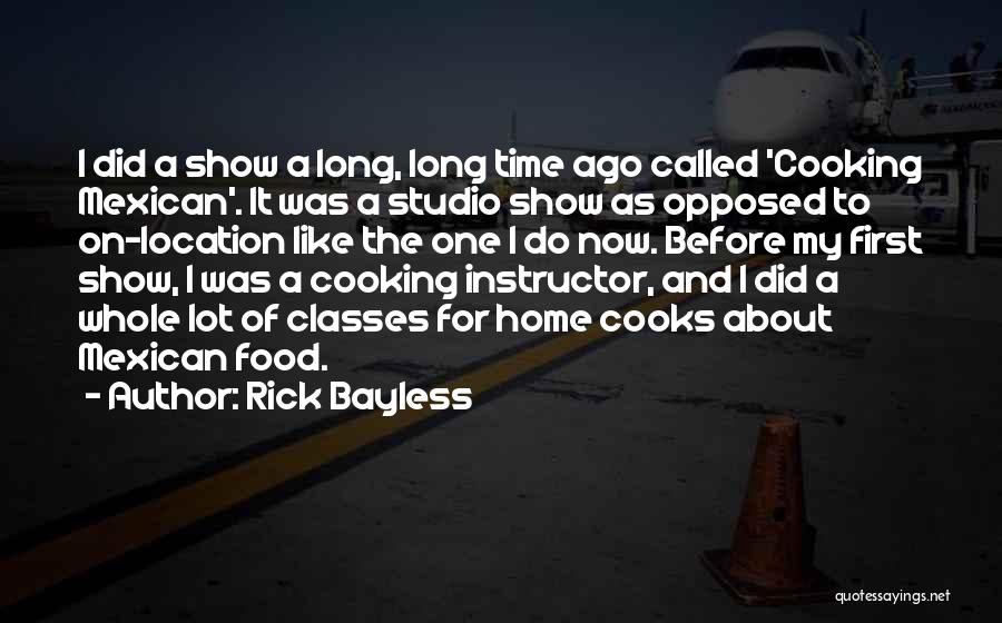 Rick Bayless Quotes: I Did A Show A Long, Long Time Ago Called 'cooking Mexican'. It Was A Studio Show As Opposed To