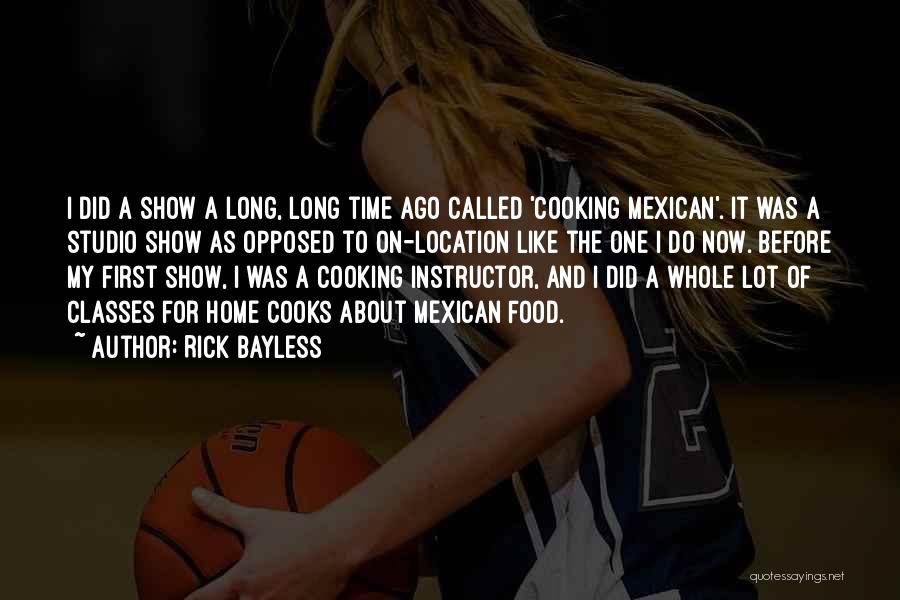 Rick Bayless Quotes: I Did A Show A Long, Long Time Ago Called 'cooking Mexican'. It Was A Studio Show As Opposed To