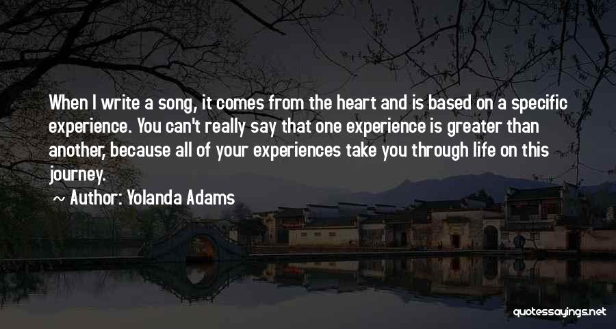 Yolanda Adams Quotes: When I Write A Song, It Comes From The Heart And Is Based On A Specific Experience. You Can't Really