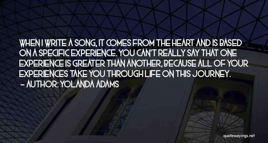 Yolanda Adams Quotes: When I Write A Song, It Comes From The Heart And Is Based On A Specific Experience. You Can't Really