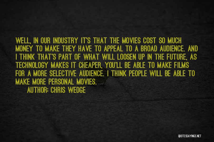 Chris Wedge Quotes: Well, In Our Industry It's That The Movies Cost So Much Money To Make They Have To Appeal To A