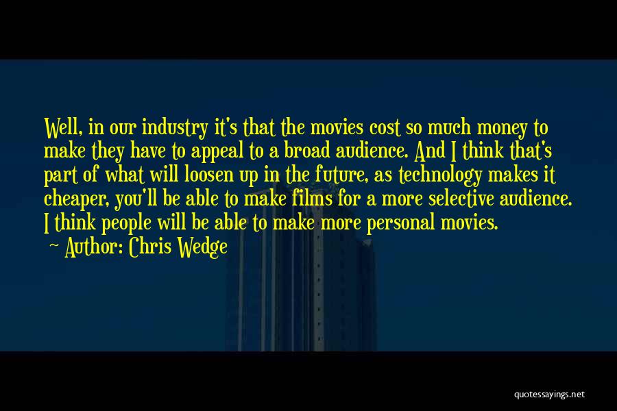 Chris Wedge Quotes: Well, In Our Industry It's That The Movies Cost So Much Money To Make They Have To Appeal To A
