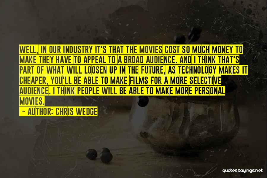 Chris Wedge Quotes: Well, In Our Industry It's That The Movies Cost So Much Money To Make They Have To Appeal To A