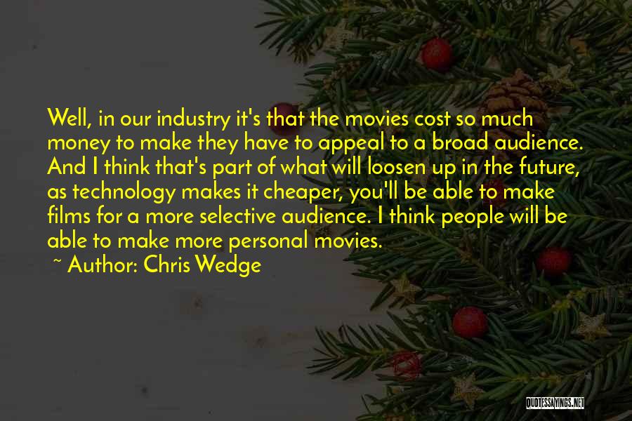 Chris Wedge Quotes: Well, In Our Industry It's That The Movies Cost So Much Money To Make They Have To Appeal To A