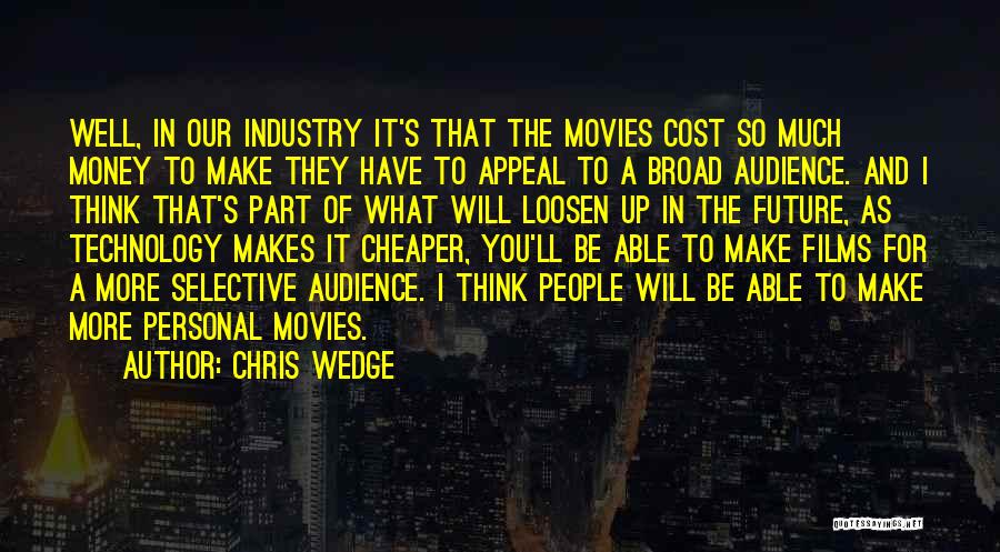 Chris Wedge Quotes: Well, In Our Industry It's That The Movies Cost So Much Money To Make They Have To Appeal To A