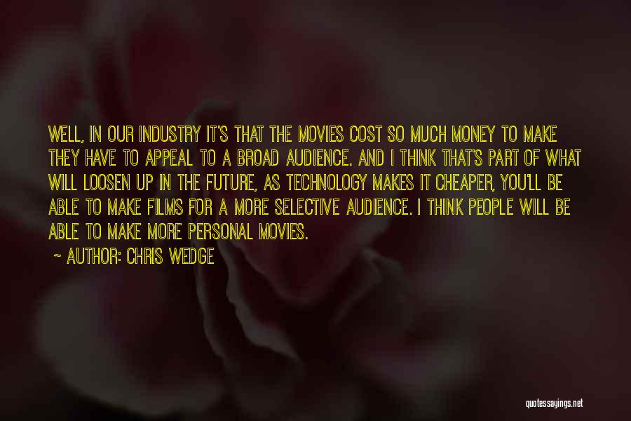 Chris Wedge Quotes: Well, In Our Industry It's That The Movies Cost So Much Money To Make They Have To Appeal To A