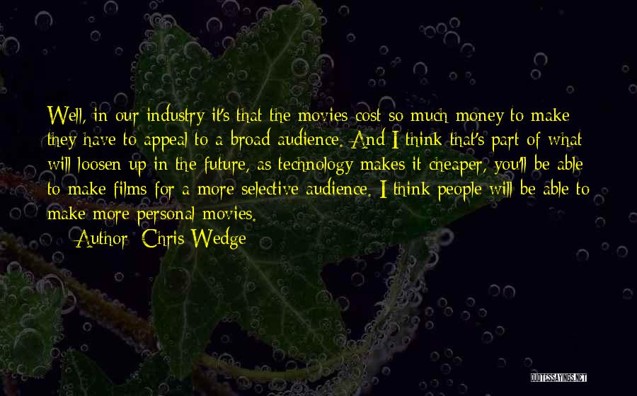 Chris Wedge Quotes: Well, In Our Industry It's That The Movies Cost So Much Money To Make They Have To Appeal To A