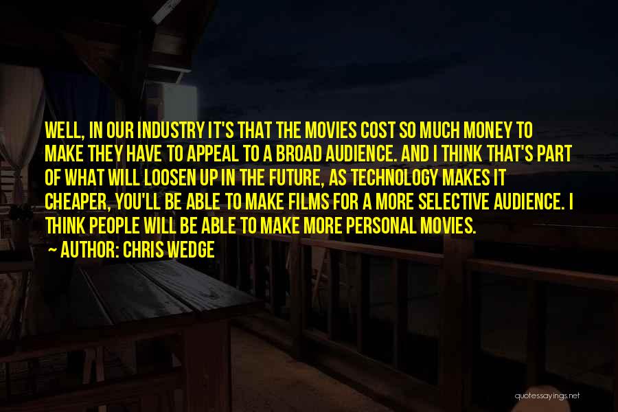 Chris Wedge Quotes: Well, In Our Industry It's That The Movies Cost So Much Money To Make They Have To Appeal To A