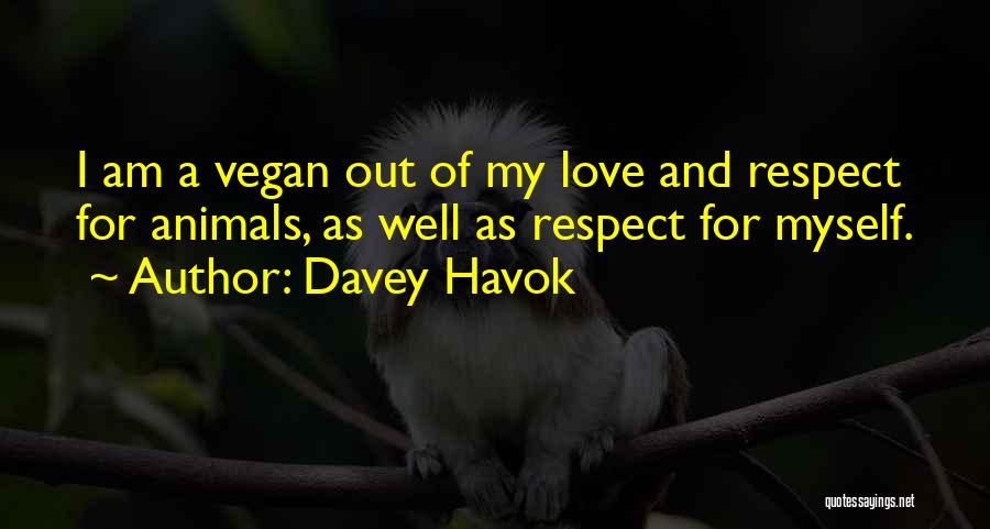 Davey Havok Quotes: I Am A Vegan Out Of My Love And Respect For Animals, As Well As Respect For Myself.