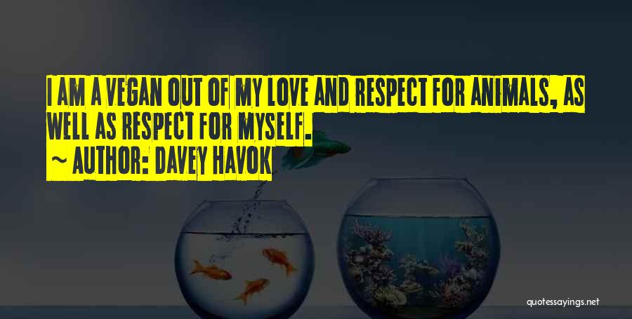 Davey Havok Quotes: I Am A Vegan Out Of My Love And Respect For Animals, As Well As Respect For Myself.