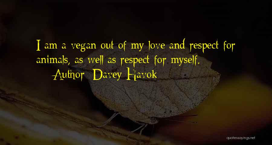 Davey Havok Quotes: I Am A Vegan Out Of My Love And Respect For Animals, As Well As Respect For Myself.