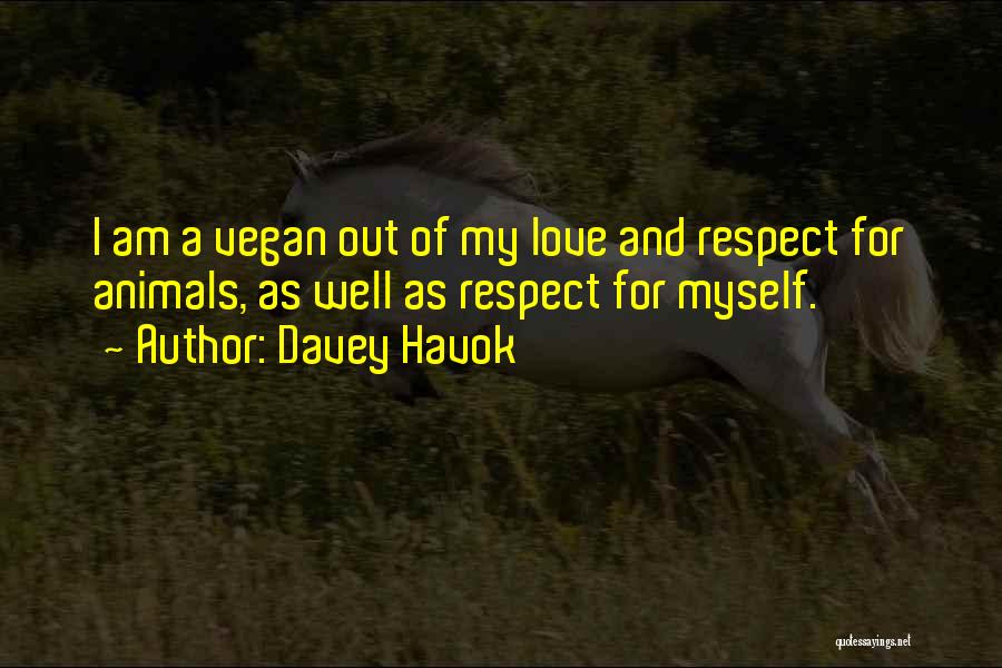 Davey Havok Quotes: I Am A Vegan Out Of My Love And Respect For Animals, As Well As Respect For Myself.