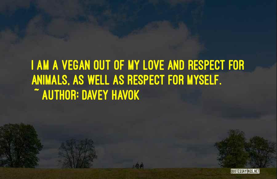 Davey Havok Quotes: I Am A Vegan Out Of My Love And Respect For Animals, As Well As Respect For Myself.