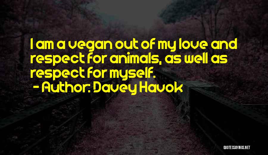 Davey Havok Quotes: I Am A Vegan Out Of My Love And Respect For Animals, As Well As Respect For Myself.