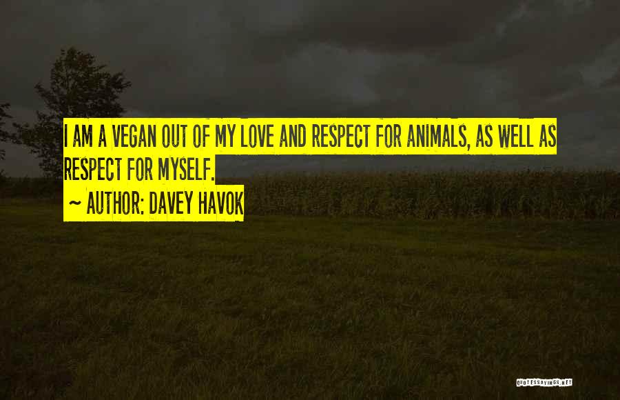 Davey Havok Quotes: I Am A Vegan Out Of My Love And Respect For Animals, As Well As Respect For Myself.