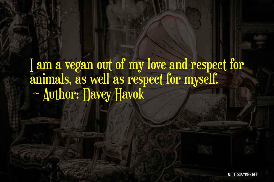 Davey Havok Quotes: I Am A Vegan Out Of My Love And Respect For Animals, As Well As Respect For Myself.