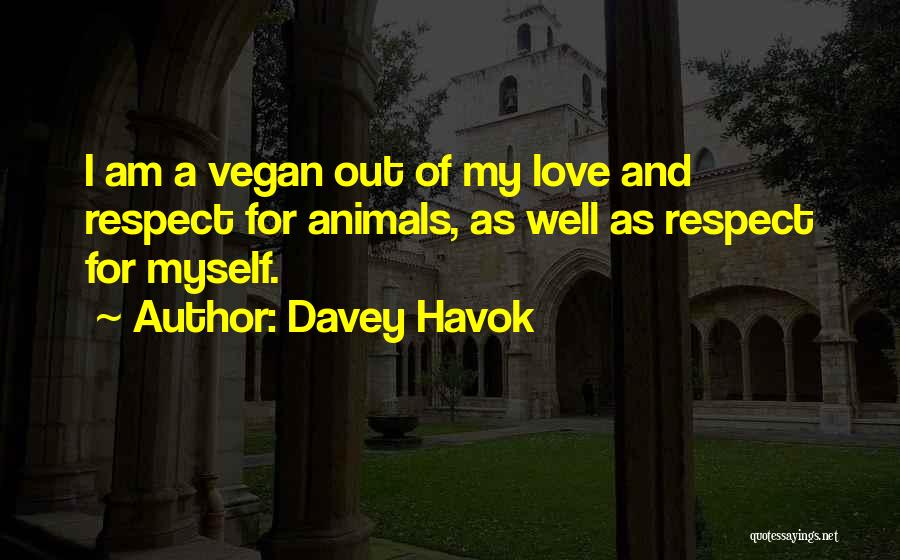 Davey Havok Quotes: I Am A Vegan Out Of My Love And Respect For Animals, As Well As Respect For Myself.