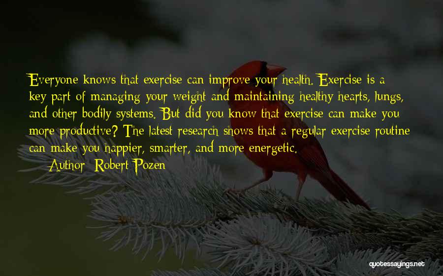 Robert Pozen Quotes: Everyone Knows That Exercise Can Improve Your Health. Exercise Is A Key Part Of Managing Your Weight And Maintaining Healthy