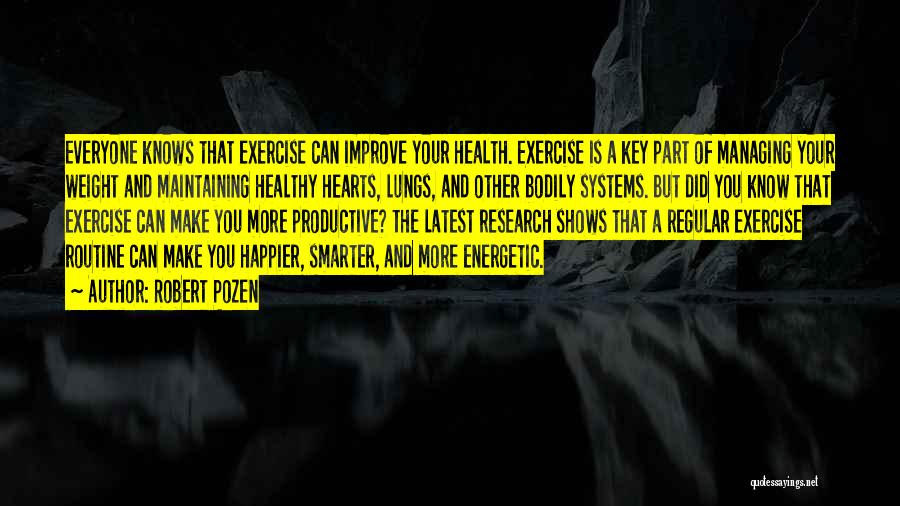Robert Pozen Quotes: Everyone Knows That Exercise Can Improve Your Health. Exercise Is A Key Part Of Managing Your Weight And Maintaining Healthy