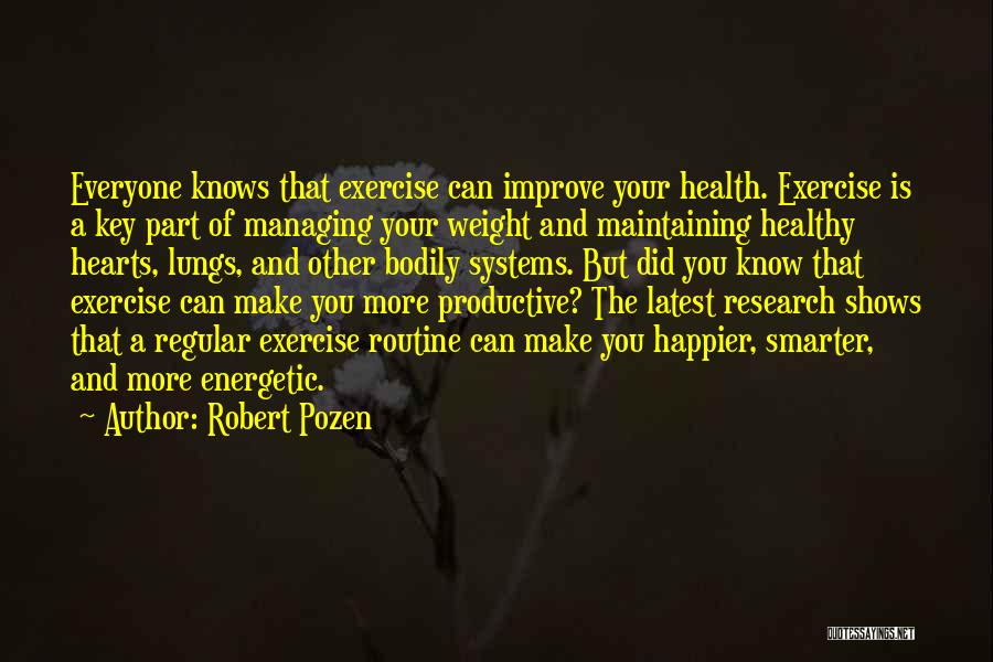 Robert Pozen Quotes: Everyone Knows That Exercise Can Improve Your Health. Exercise Is A Key Part Of Managing Your Weight And Maintaining Healthy