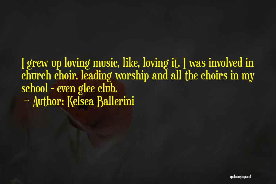 Kelsea Ballerini Quotes: I Grew Up Loving Music, Like, Loving It. I Was Involved In Church Choir, Leading Worship And All The Choirs