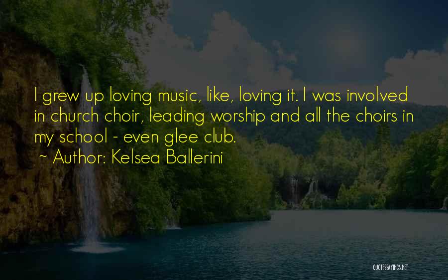 Kelsea Ballerini Quotes: I Grew Up Loving Music, Like, Loving It. I Was Involved In Church Choir, Leading Worship And All The Choirs