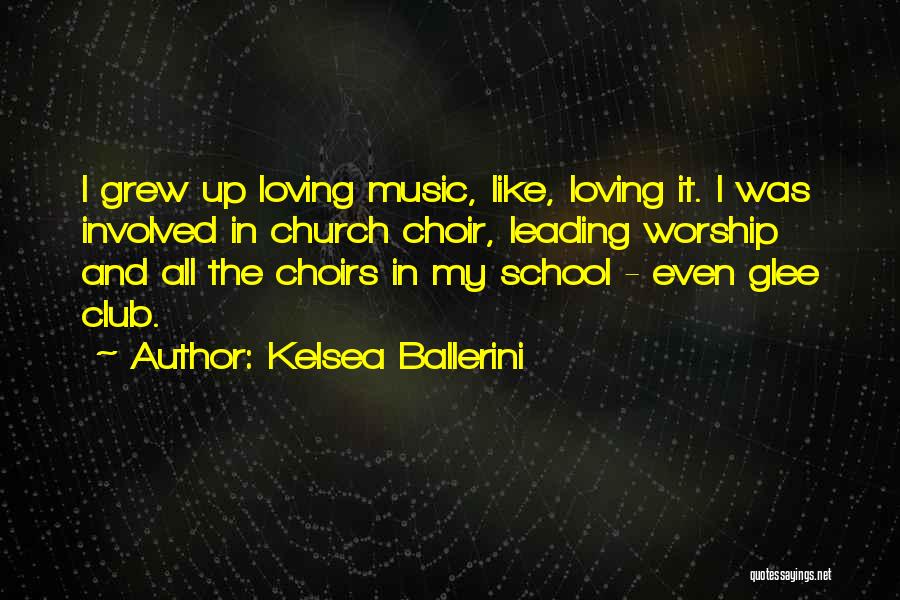 Kelsea Ballerini Quotes: I Grew Up Loving Music, Like, Loving It. I Was Involved In Church Choir, Leading Worship And All The Choirs