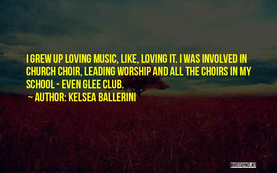 Kelsea Ballerini Quotes: I Grew Up Loving Music, Like, Loving It. I Was Involved In Church Choir, Leading Worship And All The Choirs