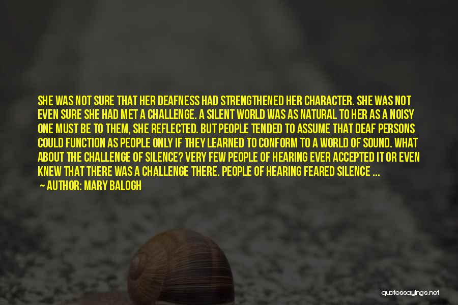 Mary Balogh Quotes: She Was Not Sure That Her Deafness Had Strengthened Her Character. She Was Not Even Sure She Had Met A