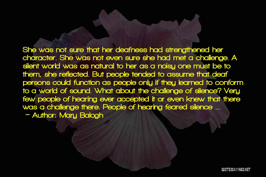 Mary Balogh Quotes: She Was Not Sure That Her Deafness Had Strengthened Her Character. She Was Not Even Sure She Had Met A