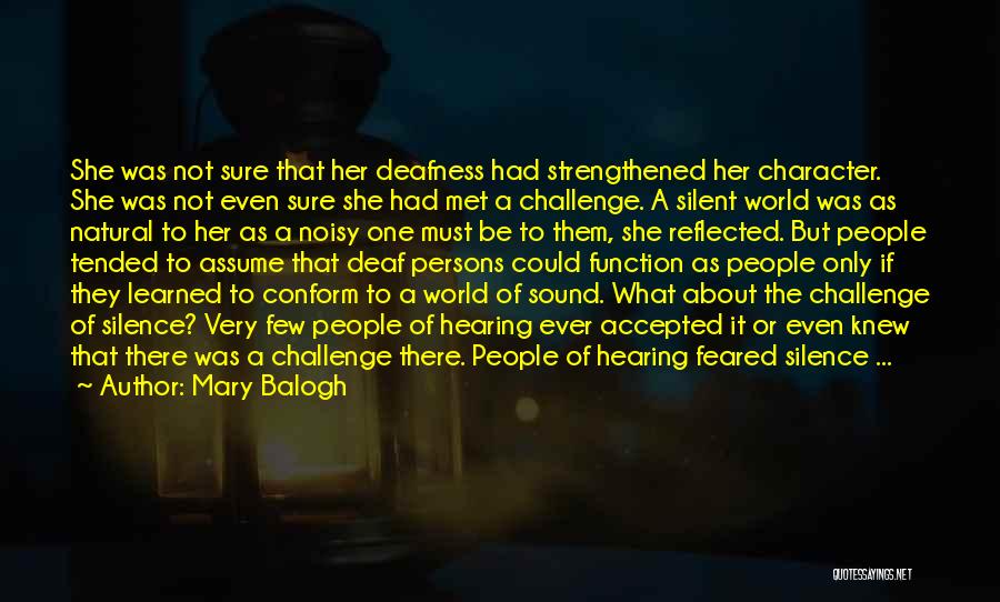 Mary Balogh Quotes: She Was Not Sure That Her Deafness Had Strengthened Her Character. She Was Not Even Sure She Had Met A