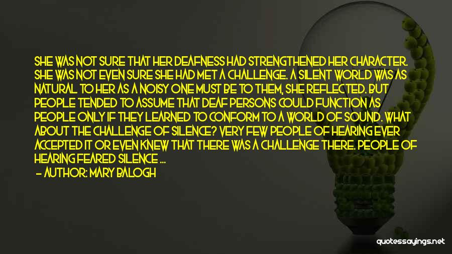 Mary Balogh Quotes: She Was Not Sure That Her Deafness Had Strengthened Her Character. She Was Not Even Sure She Had Met A