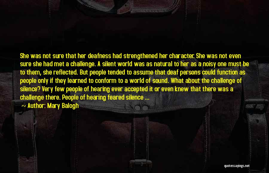 Mary Balogh Quotes: She Was Not Sure That Her Deafness Had Strengthened Her Character. She Was Not Even Sure She Had Met A