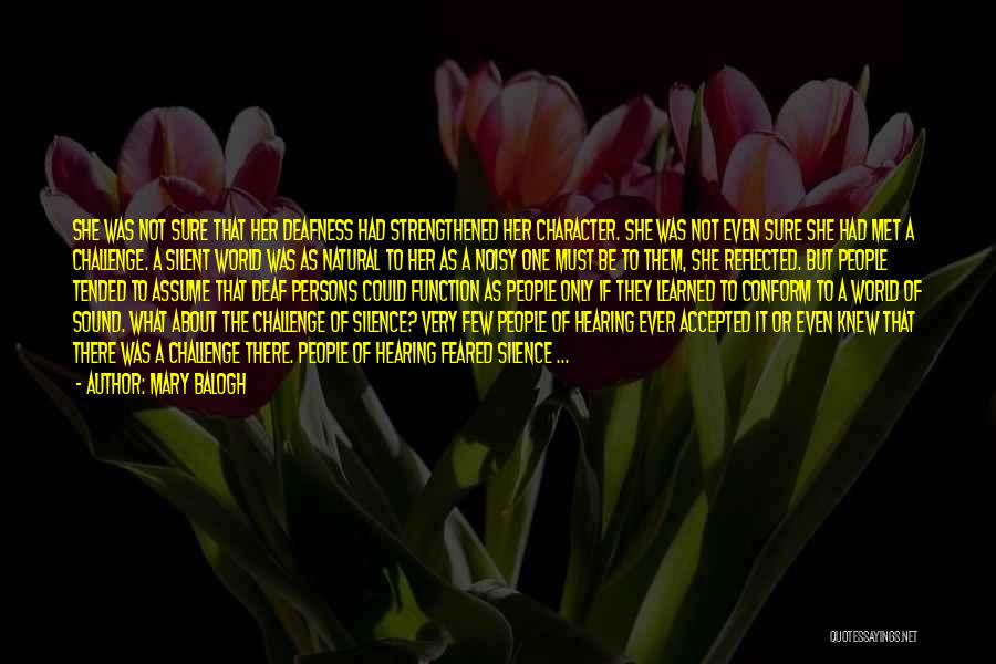 Mary Balogh Quotes: She Was Not Sure That Her Deafness Had Strengthened Her Character. She Was Not Even Sure She Had Met A