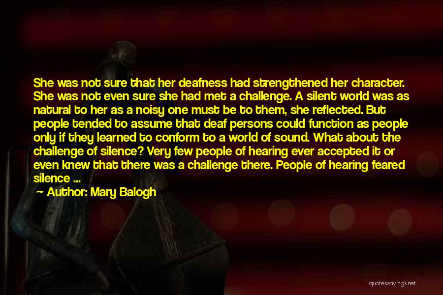 Mary Balogh Quotes: She Was Not Sure That Her Deafness Had Strengthened Her Character. She Was Not Even Sure She Had Met A